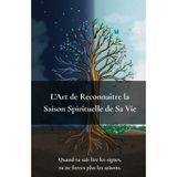 L’Art de Reconnaître la Saison Spirituelle de Sa Vie: Quand Tu Sais Lire Les Signes, Tu Ne Forces Plus Les Saisons