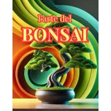 "L'Arte del Bonsai: Guida Completa alla Cura e alla Creazione di Capolavori Viventi": "Tecniche, Segreti e Ispirazioni per Trasformare un Bonsai in una Piccola Opera d'Arte"