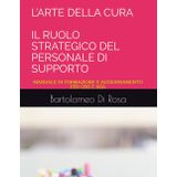 L’ARTE DELLA CURA IL RUOLO STRATEGICO DEL PERSONALE DI SUPPORTO: MANUALE DI FORMAZIONE E AGGIORNAMENTO PER OSS E ASA