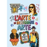 L’Arte di Insegnare Arte. 50 Progetti Condivisi da Docenti Creativi: Lezioni di Arte e Immagine per la Scuola Primaria e Secondaria di Primo Grado (TEACHER 2.0)