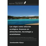 Las algas como solución ecológica: Avances en alimentación, tecnología y ecosistemas: Explorando el potencial transformador de las algas en la ... tecnología y la sostenibilidad medioambiental