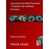 Las artes marciales francesas - El bastón de combate francpes: Tomo 1 La técnica