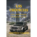 LAS CREENCIAS: CÓMO CAMBIARLAS PARA TRANSFORMAR MI VIDA
