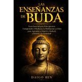 Las Enseñanzas de Buda - Guía Esencial para Principiantes: Comprender el Budismo, la Meditación y el Zen para Aprender a Dejar Ir y Reducir el Estrés y la Ansiedad