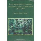 Las Exportaciones Mexicanas Durante La Primera Globalizacion 1870-1929 (Estudios Historicos) [Paperback] Kuntz Ficker, Sandra