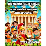 Las Maravillas de Grecia: Un Viaje a Través del Tiempo para Jóvenes Exploradores (Maravillas del Mundo Antiguo – Serie para Jóvenes Exploradores, Band 1)