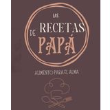 Las recetas de papá: alimento para el alma.: Cuaderno de recetas en blanco para las recetas de papá, ideal regalo para el día del padre o cumpleaños. ... los platos que han alimentado tu infancia.