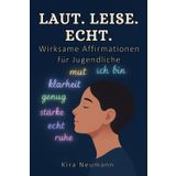 Laut, leise, echt Wirksame Affirmationen für Jugendliche: Selbstwert stärken, Gedanken lenken, innere Stärke finden für Jugendliche und Teenager ab 12 Jahren