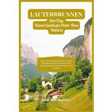 Lauterbrunnen One Day Travel Guide for First-Time Visitors: A Fast, No-Stress Day Trip Plan to Explore Switzerland’s Most Scenic Valley Trains, Trails, Waterfalls & Must-See Spots in Just 24 Hours