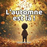 L’automne est là !: Invitez les tout-petits à explorer la magie des couleurs et des trésors de la nature à travers une promenade poétique et ... sensorielle au coeur de la saison automnale."