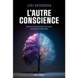 L'autre conscience: Penser la conscience humaine, animale et artificielle