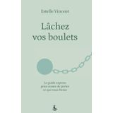 Lâchez vos boulets: Le guide express pour cesser de porter ce qui vous freine (Equilibre intérieur)
