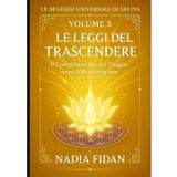 Le 50 Leggi Universali di Seliya: Volume 5: Le Leggi del Trascendere - Il Completamento del Viaggio verso la Realizzazione ("Voci di Libertà: Il Cammino di Seliya" - Leggi Universali, Band 7)