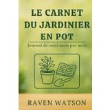 Le carnet du jardinier en pot: Journal de bord mois par mois pour cultiver en ville, sur balcon ou terrasse