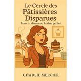 Le Cercle des Pâtissières Disparues – Tome 1 : Meurtre au fondant praliné: Un cosy crime drôle, gourmand et plein de rebondissements, à lire comme on ... en priant qu’il ne soit pas empoisonné.