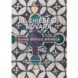 Le Chiese di Novara. Guida storico artistica. Tutte le chiese parrocchiali, cappelle ed oratori presenti nella città