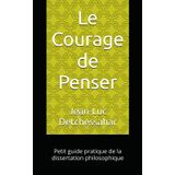 Le Courage de Penser: Petit guide pratique de la dissertation philosophique