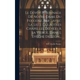 Le Dévot Pèlerinage De Notre-dame Du Folgoët, Par ....avec La Liste Des Autres Chapelles Dédiées À La Vierge, Dans L 'evéché De Léon...