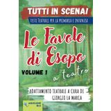 LE FAVOLE DI ESOPO A TEATRO - volume 1: copione teatrale - adattamento teatrale a cura di Giorgio La Marca (Copioni Teatrale di Giorgio La Marca, Band 26)