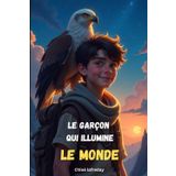Le garçon qui illumine le monde -: Histoires inspirantes pour aider les garçons hypersensibles, timides ou anxieux à gagner en confiance et en ... Un guide motivant pour s’épanouir !"