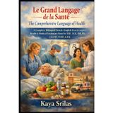 Le Grand Langage de la Santé / The Comprehensive Language of Health: A Complete Bilingual French-English (français-anglais) Health & Medical Vocabulary Novel for TEF, TCF, IELTS, CELPIP, TOEFL & ESL