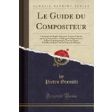 Le Guide Du Compositeur: Contenant Des Regles Sures Pour Trouver d'Abord, Par Les Consonnances, En Suite Par Les Dissonnances, La Basse Fondamentale ... Tous Les Genres de Musique (Classic Reprint)