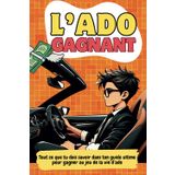 Le Guide Ultime de l'Ado Gagnant: Tout ce qu'il faut Savoir pour Eviter les Pièges et Gagner au Jeu de la Vie d'Ado