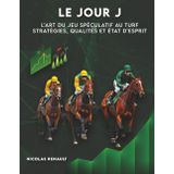 LE JOUR J - L’art du jeu spéculatif au turf Stratégies, qualités et état d’esprit - Gagner au turf: Prêt à quitter le troupeau