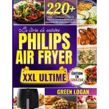 Le livre de cuisine PHILIPS AIR FRYER XXL ULTIME: 220+ recettes irrésistibles pour les dîners de famille, les délices de saison et les favoris populaires des fêtes rendus faciles et délicieux
