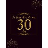 Le Livre D'or de mes 30 ans: 100 Pages pour Célébrer le 30ème Anniversaire pour Homme ou Femme - Cadeau D'anniversaire Thème Noir et Or - Couverture Rigide