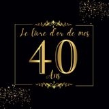 Le Livre D'or de mes 40 ans: 100 Pages pour Célébrer le 40ème Anniversaire pour Homme ou Femme - Cadeau D'anniversaire Thème Noir et Or