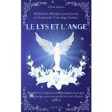 Le Lys et l’Ange: 36 Histoires Mystiques pour Écouter et Comprendre Votre Ange Gardien | Découvrez les signes et enseignements des anges et archanges ... sur votre chemin spirituel (Clefs Célestes)
