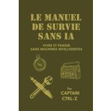 LE MANUEL DE SURVIE SANS IA: Vivre et penser sans machines intelligentes