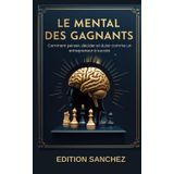 LE MENTAL DES GAGNANTS: Comment penser, décider et durer comme un entrepreneur à succès
