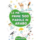 Le mie prime 500 parole in Arabo: Un dizionario visivo bilingue Italiano-Arabo - Il mio primo libro illustrato bilingue sui temi quotidiani per ... (Impariamo la lingua Araba, Band 2)