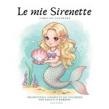 Le mie Sirenette: Libro da Colorare a tema Sirene per adulti e bambini. Un’esperienza di colorazione rilassante e magica con adorabili sirenette che ... quale personaggio ti rappresenta di più!