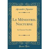 Le Ménestrel Nocturne: Six Chansons Nouvelles (Classic Reprint)