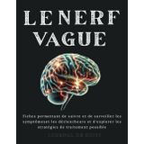 Le Nerf Vague Journal De Suivi: Fiches permettant de suivre et de surveiller les symptômes et les déclencheurs et d'explorer les stratégies de traitement possible.