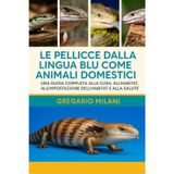 Le Pellicce Dalla Lingua Blu Come Animali Domestici: Una guida completa alla cura, all'alimentazione, al comportamento, all'impostazione dell'habitat e alla salute
