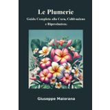 Le Plumerie: Guida Completa alla Cura, Coltivazione e Riproduzione