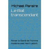 Le Rat transcendant: Penser la liberté de l'homme moderne avec Henri Laborit