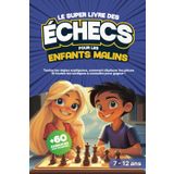 Le Super Livre des Echecs pour les Enfants Malins: Apprendre les échecs aux enfants : Débuter, progresser et gagner aux échecs - 7 à 12 ans