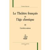 Le Théâtre français de l'âge classique III. L'arrière saison.