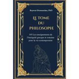 Le Tome du Philosophe: 103 Les enseignements de l'Antiquité grecque et romaine pour la vie contemporaine