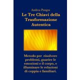 Le Tre Chiavi della Trasformazione Autentica: Metodo per risolvere problemi, guarire le emozioni e il corpo, e illuminare le relazioni di coppia e familiari.
