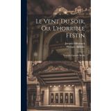 Le Vent Du Soir, Ou, L'horrible Festin: Nouvelle Opérette Bouffe