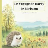 Le Voyage de Harry le hérisson: Livre illustré pour enfant de 2ans à 4ans, histoire du soir pour bébé, album de jeunesse sur la nature, première lecture pour jeunes enfants, texte en français