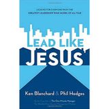 Lead Like Jesus: Lessons from the Greatest Leadership Role Model of All Time