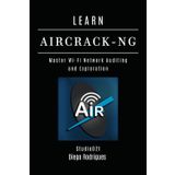 LEARN AIRCRACK-NG: Master Wi-Fi Network Auditing and Exploration (KALI LINUX EXTREME USA, Band 15)