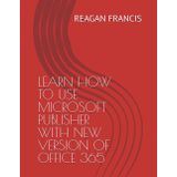 LEARN HOW TO USE MICROSOFT PUBLISHER WITH NEW VERSION OF OFFICE 365